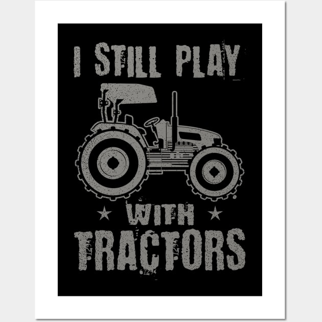 Vintage Tractor Shirt | I Still Play With Tractors Gift Wall Art by Gawkclothing